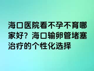 ?？卺t(yī)院看不孕不育哪家好？?？谳斅压芏氯委煹膫€性化選擇