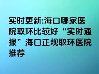 實(shí)時(shí)更新:?？谀募裔t(yī)院取環(huán)比較好“實(shí)時(shí)通報(bào)”?？谡?guī)取環(huán)醫(yī)院推薦