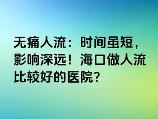 無(wú)痛人流：時(shí)間雖短，影響深遠(yuǎn)！海口做人流比較好的醫(yī)院？