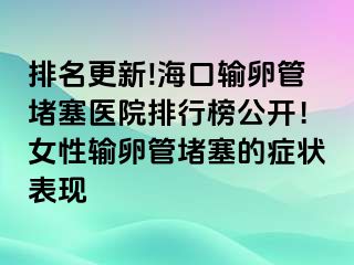 排名更新!?？谳斅压芏氯t(yī)院排行榜公開！女性輸卵管堵塞的癥狀表現(xiàn)