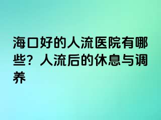 ?？诤玫娜肆麽t(yī)院有哪些？人流后的休息與調(diào)養(yǎng)