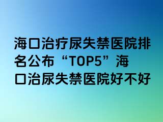 ?？谥委熌蚴Ыt(yī)院排名公布“TOP5”?？谥文蚴Ыt(yī)院好不好