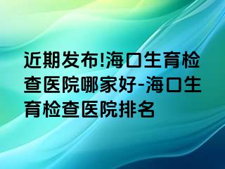 近期發(fā)布!?？谏龣z查醫(yī)院哪家好-?？谏龣z查醫(yī)院排名