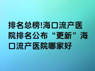 排名總榜!?？诹鳟a醫(yī)院排名公布“更新”?？诹鳟a醫(yī)院哪家好