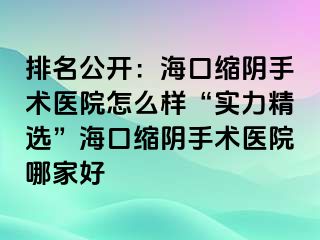 排名公開：?？诳s陰手術(shù)醫(yī)院怎么樣“實(shí)力精選”?？诳s陰手術(shù)醫(yī)院哪家好