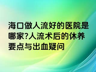 ?？谧鋈肆骱玫尼t(yī)院是哪家?人流術(shù)后的休養(yǎng)要點與出血疑問